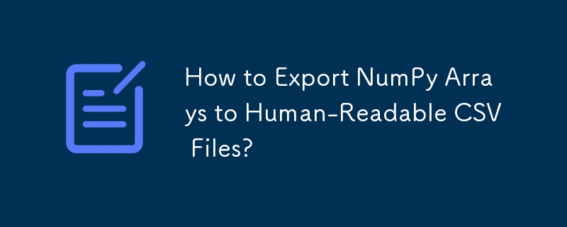 How to Export NumPy Arrays to Human-Readable CSV Files?