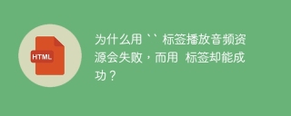 为什么用 `` 标签播放音频资源会失败,而用 标签却能成功?