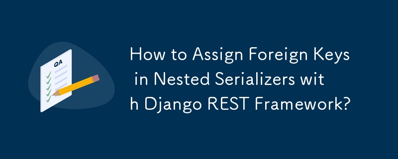 如何使用 Django REST Framework 在巢狀序列化器中指派外鍵？