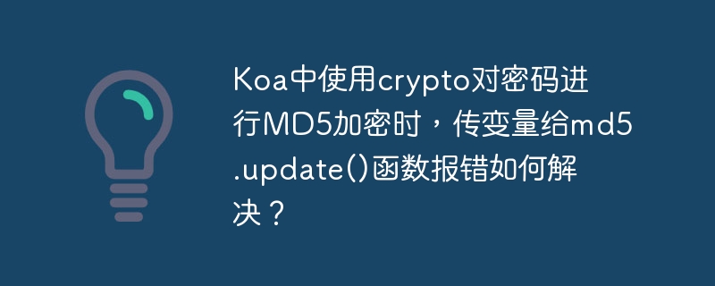 Koa中使用crypto對密碼進行MD5加密時，傳變量給md5.update()函數報錯如何解決？ - 小浪云數據