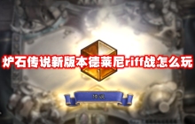 炉石传说新版本德莱尼riff战怎么玩
