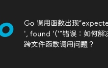 Go 调用函数出现“expected ';', found '('”错误：如何解决跨文件函数调用问题？