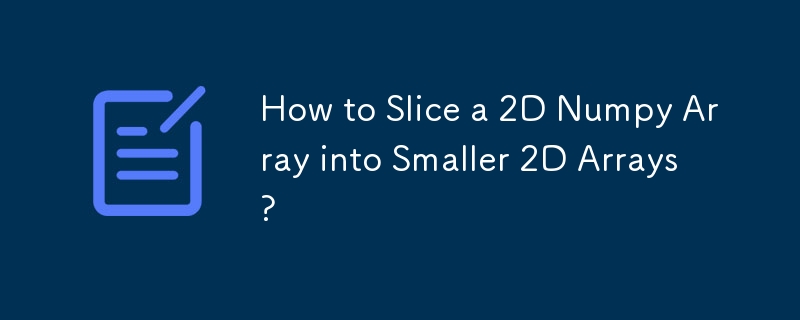 如何將 2D Numpy 陣列分割成更小的 2D 陣列？