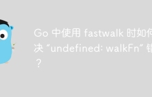 Go 中使用 fastwalk 时如何解决 “undefined: walkFn” 错误？