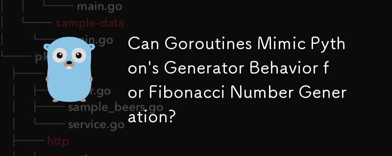 Können Goroutinen das Generatorverhalten von Python für die Fibonacci-Zahlengenerierung nachahmen?