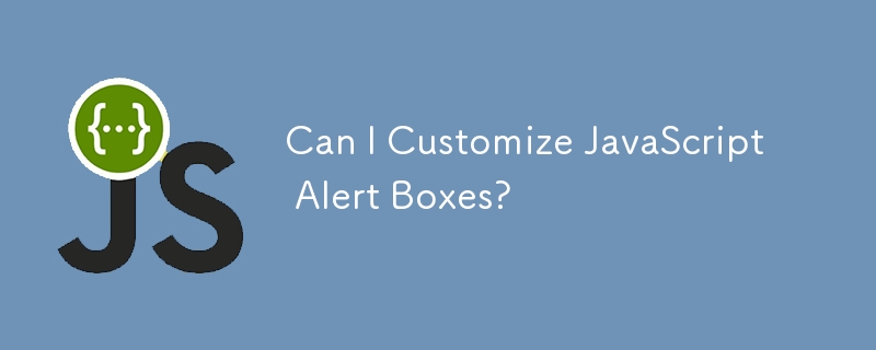 Can I Customize JavaScript Alert Boxes?