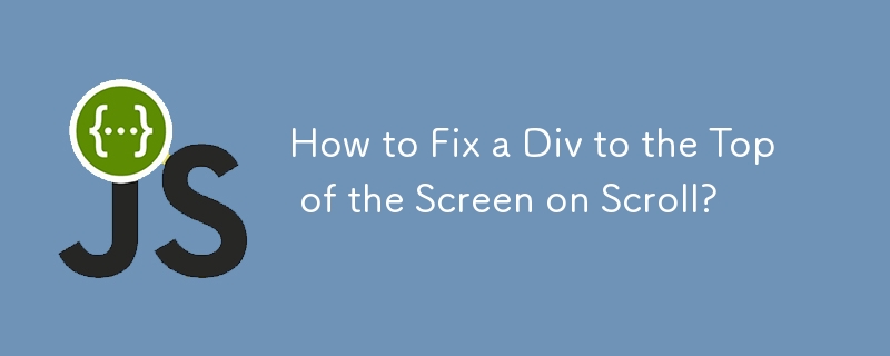 How to Fix a Div to the Top of the Screen on Scroll?