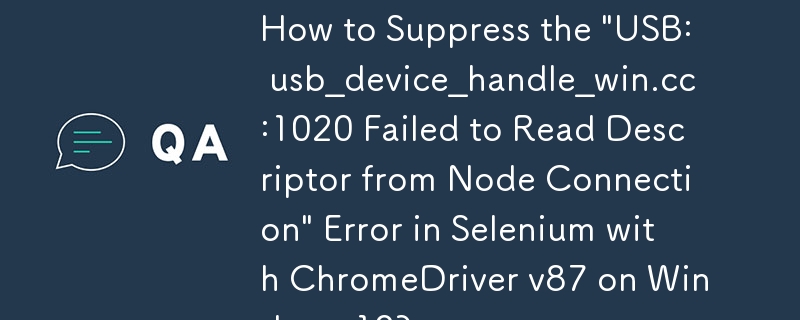 Wie unterdrücke ich den Fehler „USB: usb_device_handle_win.cc:1020 Fehler beim Lesen des Deskriptors von der Knotenverbindung“ in Selenium mit ChromeDriver v87 unter Windows 10?