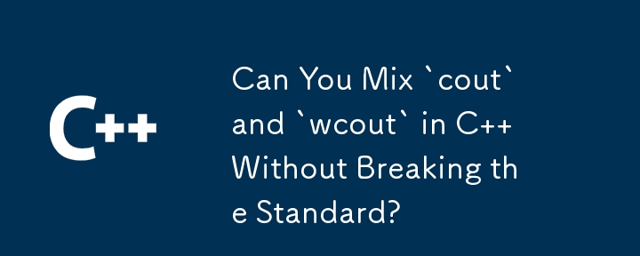 Can You Mix `cout` and `wcout` in C   Without Breaking the Standard?