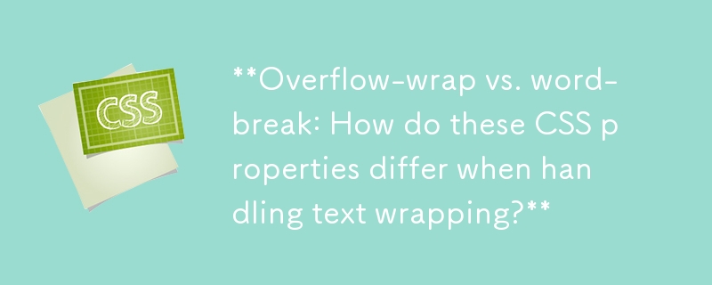 溢出换行与断字：处理文本换行时这些 CSS 属性有何不同？
