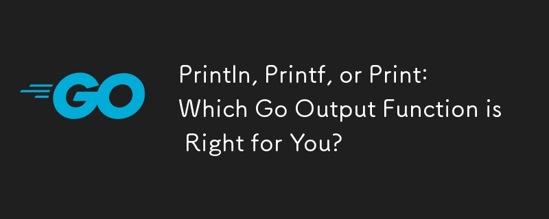 Println, Printf oder Print: Welche Go-Ausgabefunktion ist die richtige für Sie?