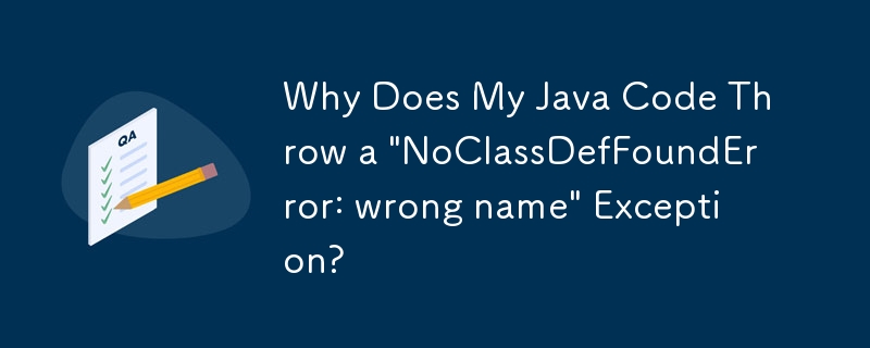 Why Does My Java Code Throw a 'NoClassDefFoundError: wrong name' Exception?