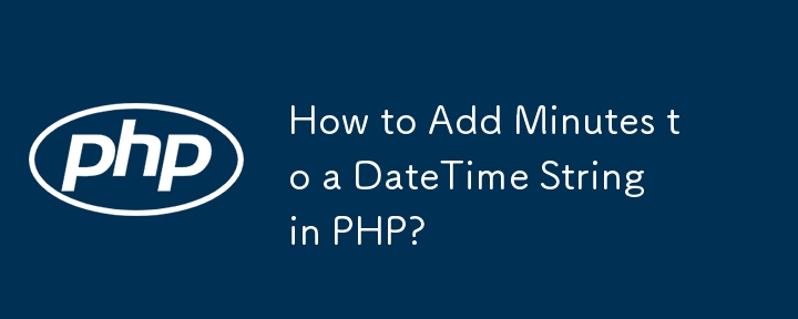 Wie füge ich Minuten zu einer DateTime-Zeichenfolge in PHP hinzu?