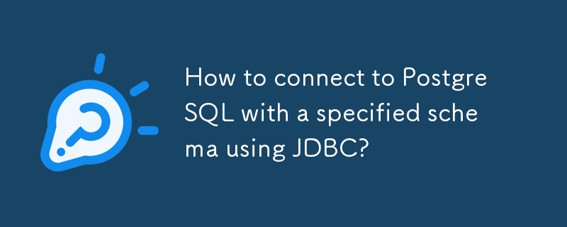 How to connect to PostgreSQL with a specified schema using JDBC?