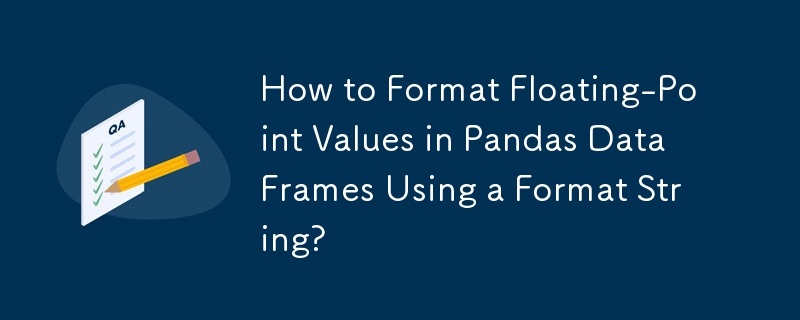 Wie formatiere ich Gleitkommawerte in Pandas-DataFrames mithilfe einer Formatzeichenfolge?