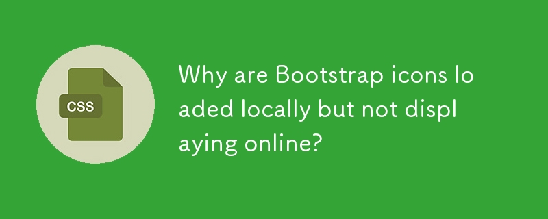 Pourquoi les icônes Bootstrap sont-elles chargées localement mais ne s'affichent pas en ligne ?