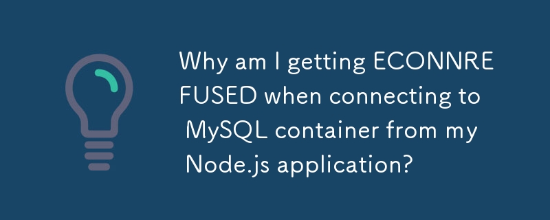 Pourquoi est-ce que je reçois ECONNREFUSED lors de la connexion au conteneur MySQL à partir de mon application Node.js ?