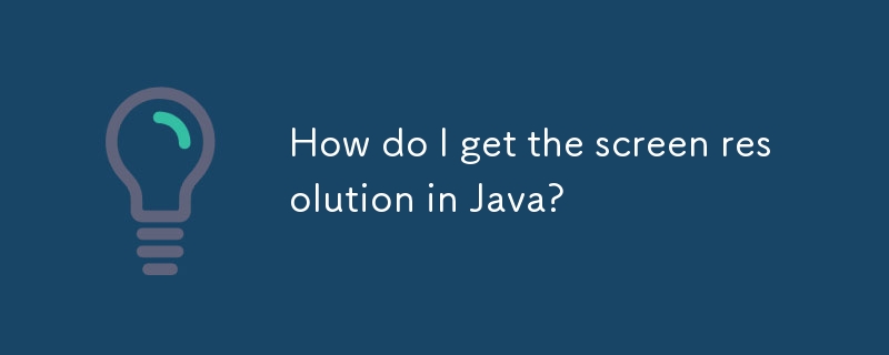 How do I get the screen resolution in Java?