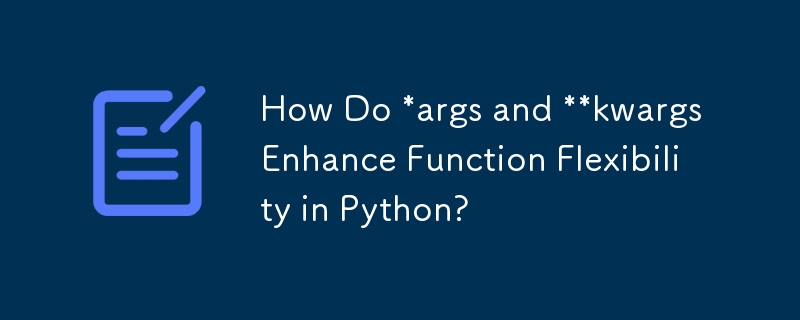 *args と kwargs は Python の関数の柔軟性をどのように強化しますか?