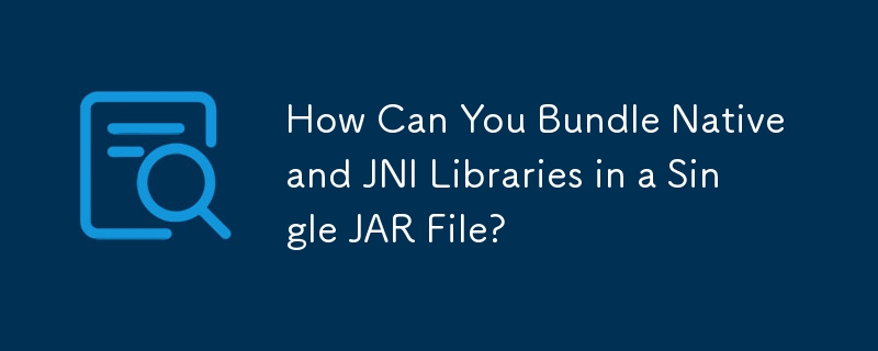 How Can You Bundle Native and JNI Libraries in a Single JAR File?