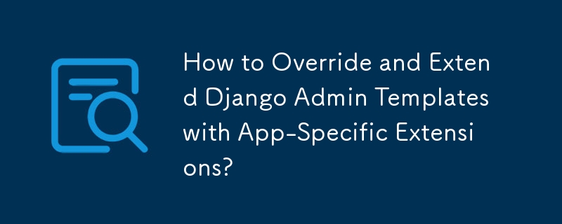 Comment remplacer et étendre les modèles d'administration Django avec des extensions spécifiques à l'application ?