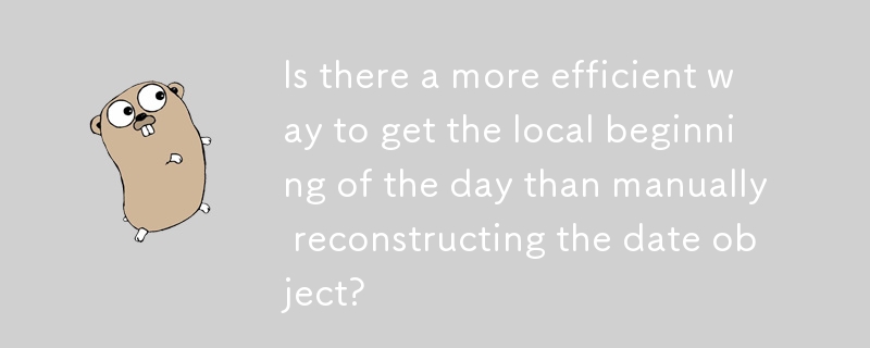 日付オブジェクトを手動で再構築するよりもローカルな一日の始まりを取得するより効率的な方法はありますか?