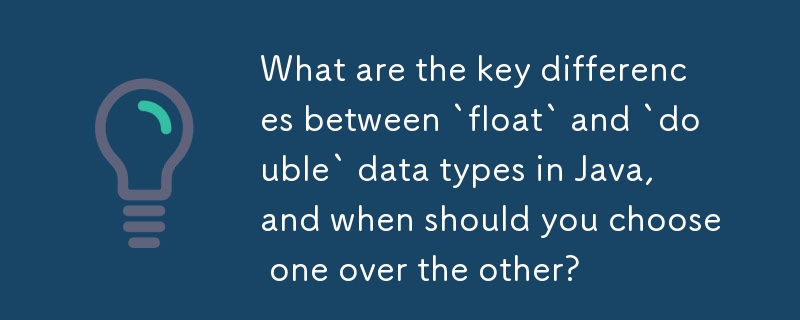 Was sind die Hauptunterschiede zwischen den Datentypen „float' und „double' in Java, und wann sollten Sie sich für einen der anderen entscheiden?