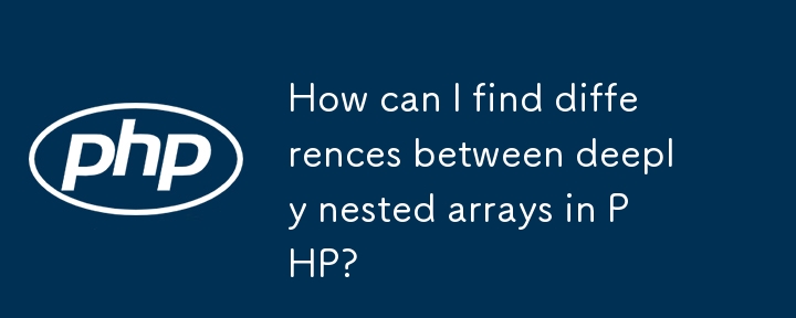 PHP で深くネストされた配列間の違いを見つけるにはどうすればよいですか?