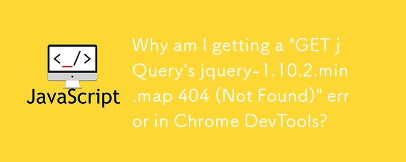 Chrome DevTools で「GET jQuery's jquery-1.10.2.min.map 404 (Not Found)」エラーが発生するのはなぜですか?