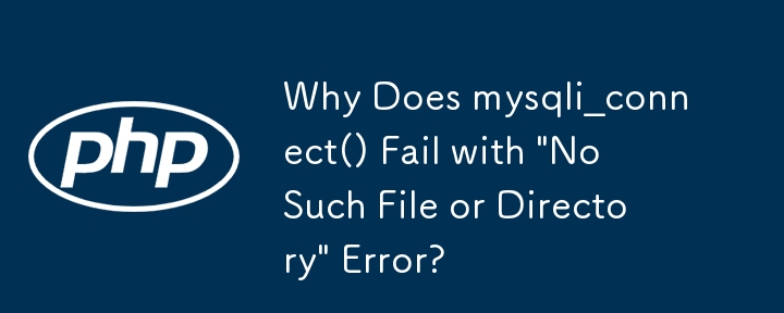 Warum schlägt mysqli_connect() mit der Fehlermeldung „Keine solche Datei oder kein solches Verzeichnis“ fehl?