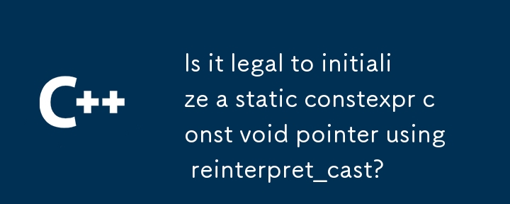 reinterpret_cast를 사용하여 정적 constexpr const void 포인터를 초기화하는 것이 합법적입니까?