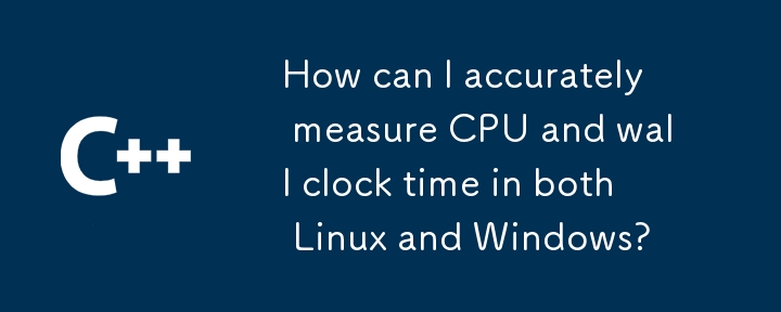 How can I accurately measure CPU and wall clock time in both Linux and Windows?