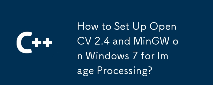 画像処理のために Windows 7 で OpenCV 2.4 と MinGW をセットアップする方法は?