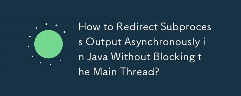 How to Redirect Subprocess Output Asynchronously in Java Without Blocking the Main Thread?