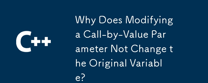 Why Does Modifying a Call-by-Value Parameter Not Change the Original Variable?