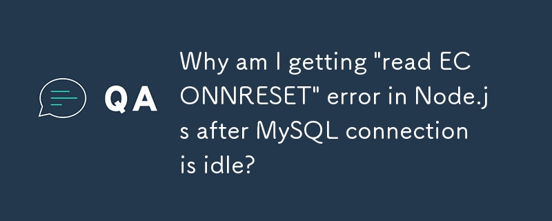 MySQL 연결이 유휴 상태인 후 Node.js에서 'read ECONNRESET' 오류가 발생하는 이유는 무엇입니까?