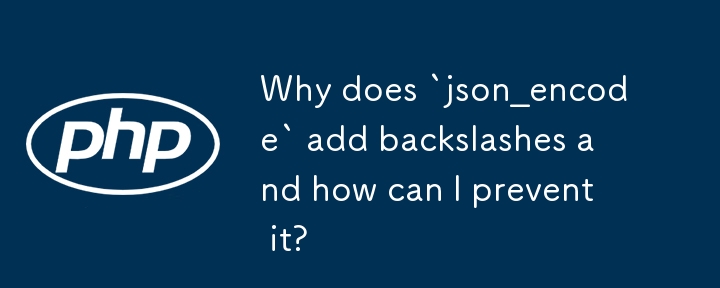 「json_encode」でバックスラッシュが追加されるのはなぜですか?それを防ぐにはどうすればよいですか?