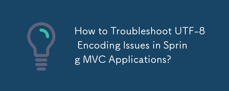 How to Troubleshoot UTF-8 Encoding Issues in Spring MVC Applications?