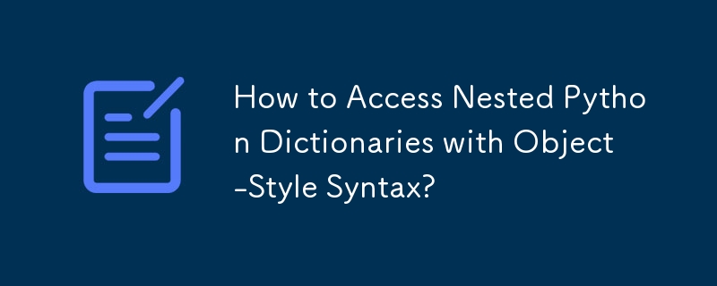 Wie greife ich mit Objektstil-Syntax auf verschachtelte Python-Wörterbücher zu?