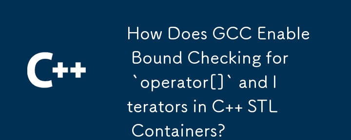 Bagaimanakah GCC Mendayakan Semakan Terikat untuk `operator[]` dan Iterator dalam Bekas C STL?