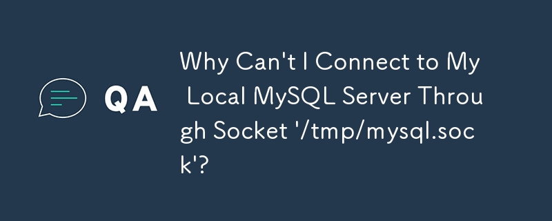 Mengapa Saya Tidak Boleh Menyambung ke Pelayan MySQL Tempatan Saya Melalui Soket '/tmp/mysql.sock'?