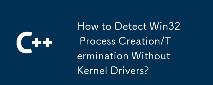 Comment détecter la création/résiliation de processus Win32 sans pilotes de noyau ?