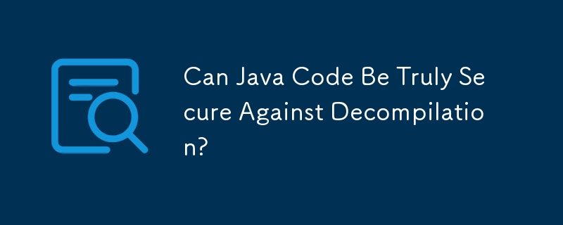 Kann Java-Code wirklich sicher gegen Dekompilierung sein?