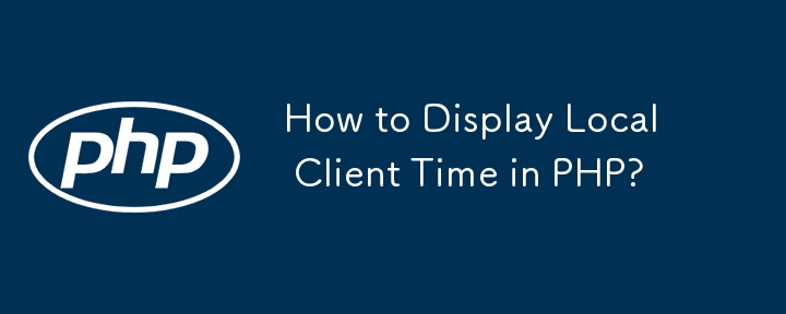 Comment afficher l’heure du client local en PHP ?