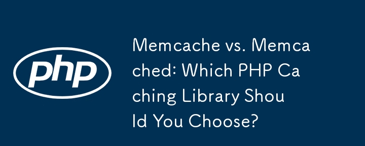 Memcache vs Memcached : quelle bibliothèque de mise en cache PHP devriez-vous choisir ?