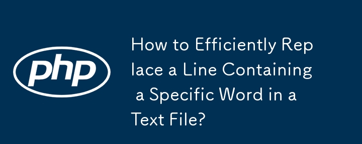 How to Efficiently Replace a Line Containing a Specific Word in a Text File?