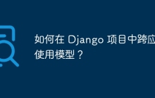如何在 Django 项目中跨应用使用模型？