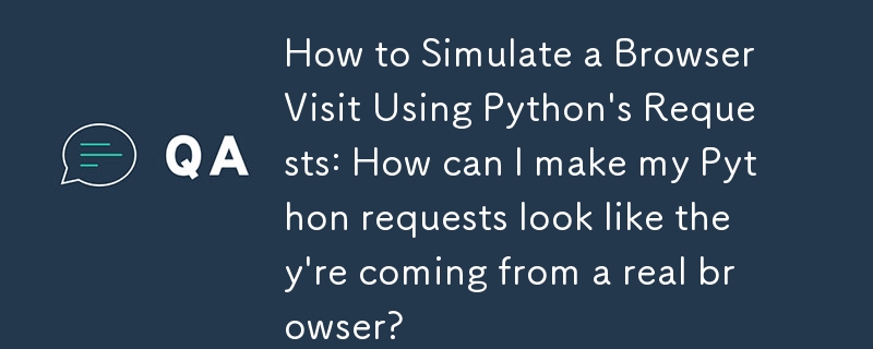 如何使用 Python 的请求模拟浏览器访问：如何使我的 Python 请求看起来像是来自真实的浏览器？