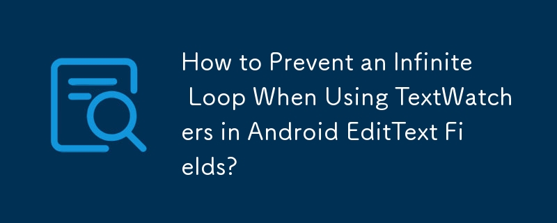 Comment empêcher une boucle infinie lors de l'utilisation de TextWatchers dans les champs Android EditText ?