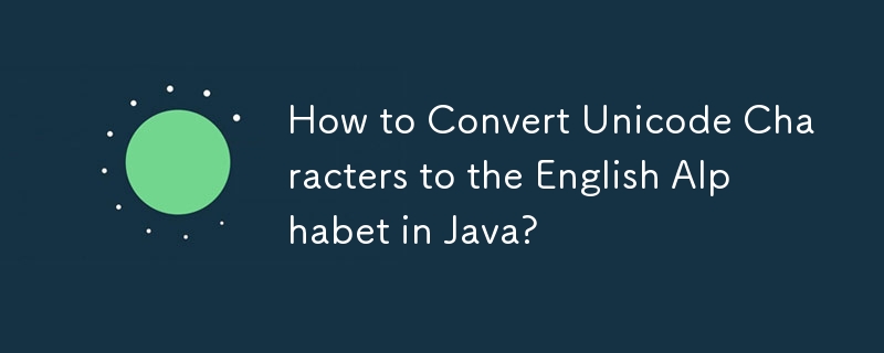 Comment convertir des caractères Unicode en alphabet anglais en Java ?